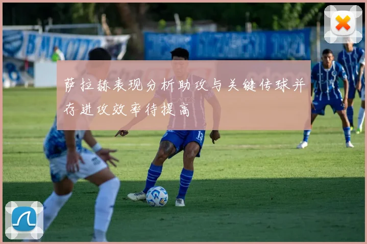 萨拉赫表现分析助攻与关键传球并存进攻效率待提高